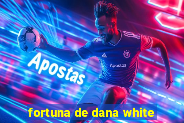 fortuna de dana white